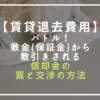 【賃貸退去費用】バトル！敷金(保証金)から敷引きされる償却金の罠と交渉の方法